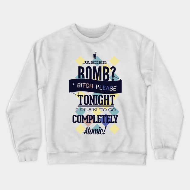 Jaeger Bomb? I'm going Atomic! Crewneck Sweatshirt by MarinasingerDesigns